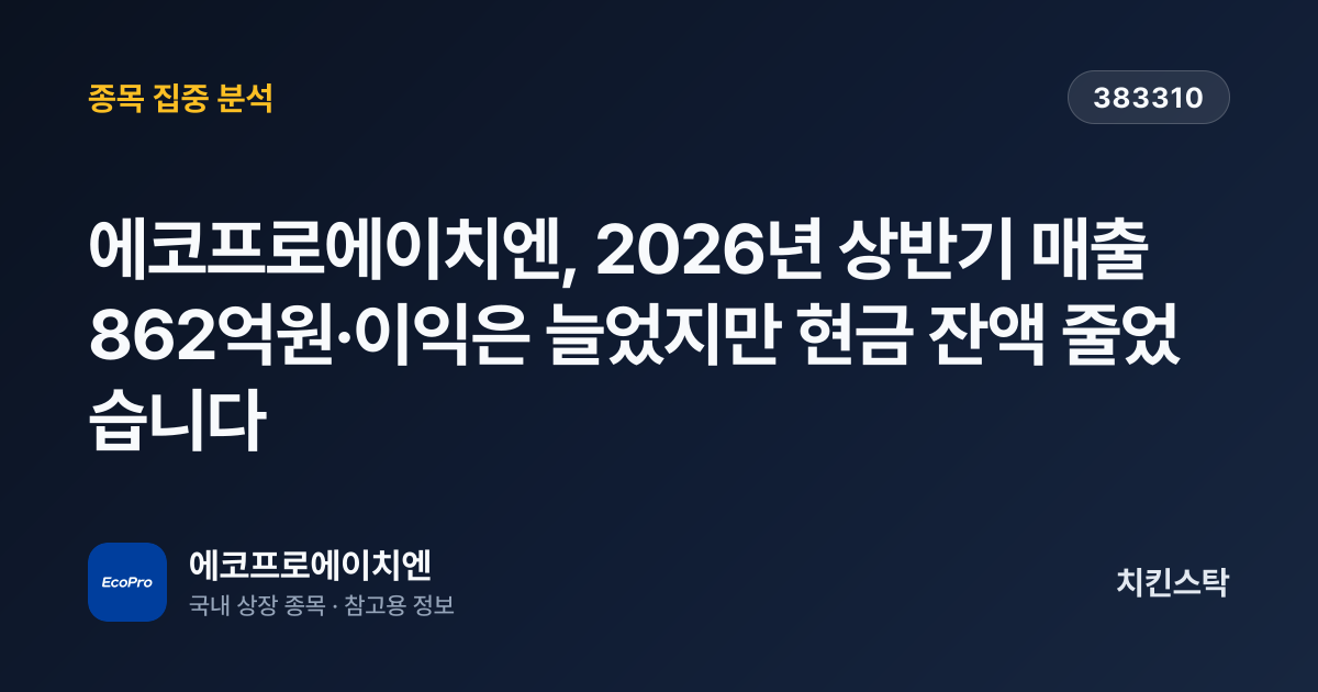 [기업IR자료분석] 에코프로에이치엔, 2026년 상반기 매출 862억원·이익은 늘었지만 현금 잔액 줄었습니다