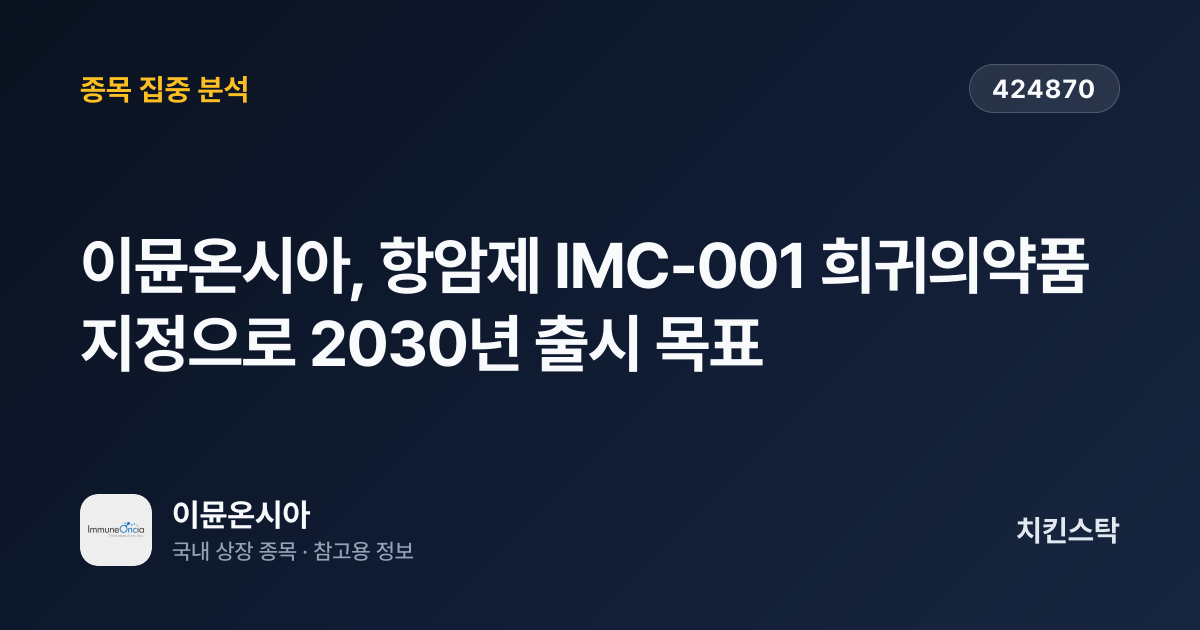 [기업IR자료분석] 이뮨온시아, 항암제 IMC-001 희귀의약품 지정으로 2030년 출시 목표